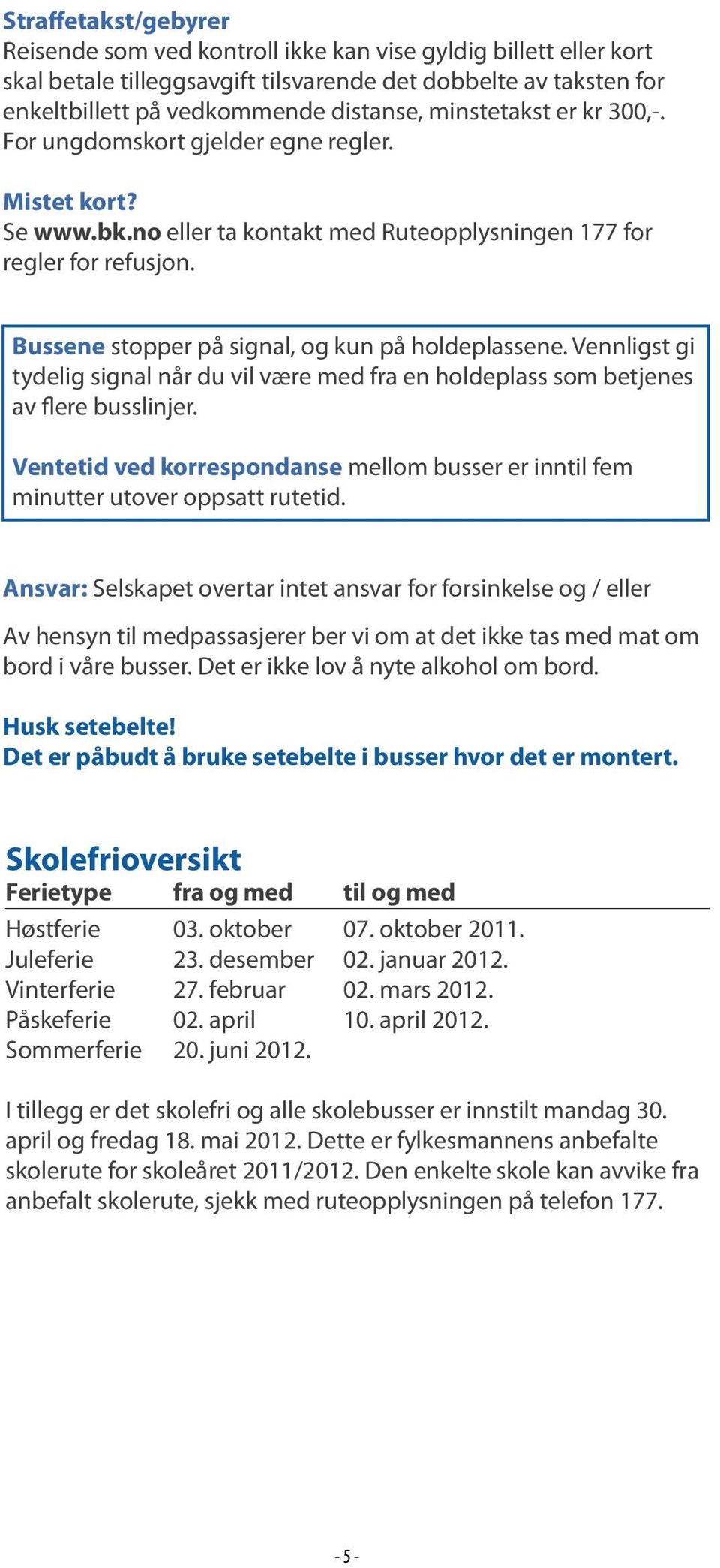 ungdomskort.gjelder.egne.regler.. tydelig.signal.når.du.vil.være.med.fra.en.holdeplass.som.betjenes. av.fl.ere.busslinjer. Mistet kort? Se.www.bk.no Ventetid ved korrespondanse.mellom.busser.er.inntil.