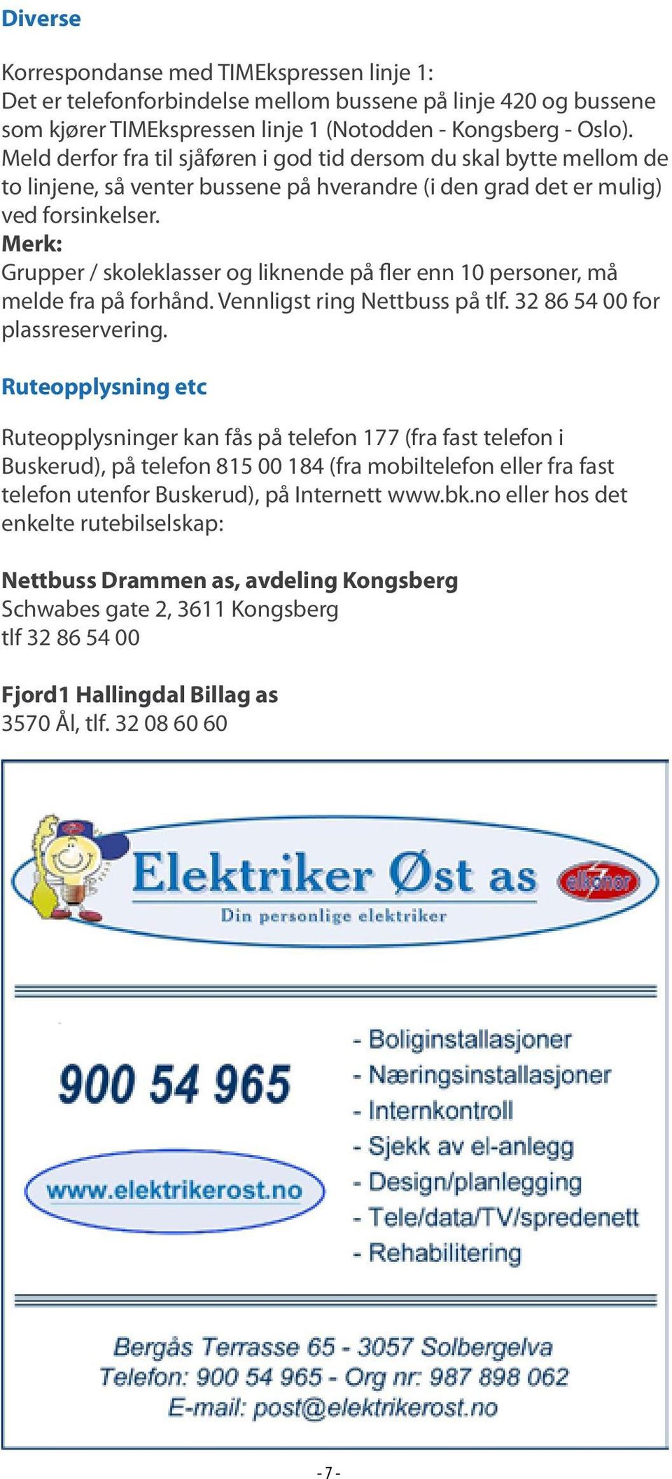 Merk: Grupper / skoleklasser og liknende på fler enn 10 personer, må melde fra på forhånd. Vennligst ring Nettbuss på tlf. 32 86 54 00 for plassreservering. Ruteopplysning etc.