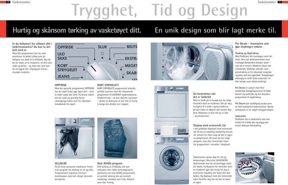 Og når du tar tøyet ut av maskinen, vil det være mykt og deilig og føles like nytt som da du kjøpte det. Ullprogram finnes i utvalgte modeller.