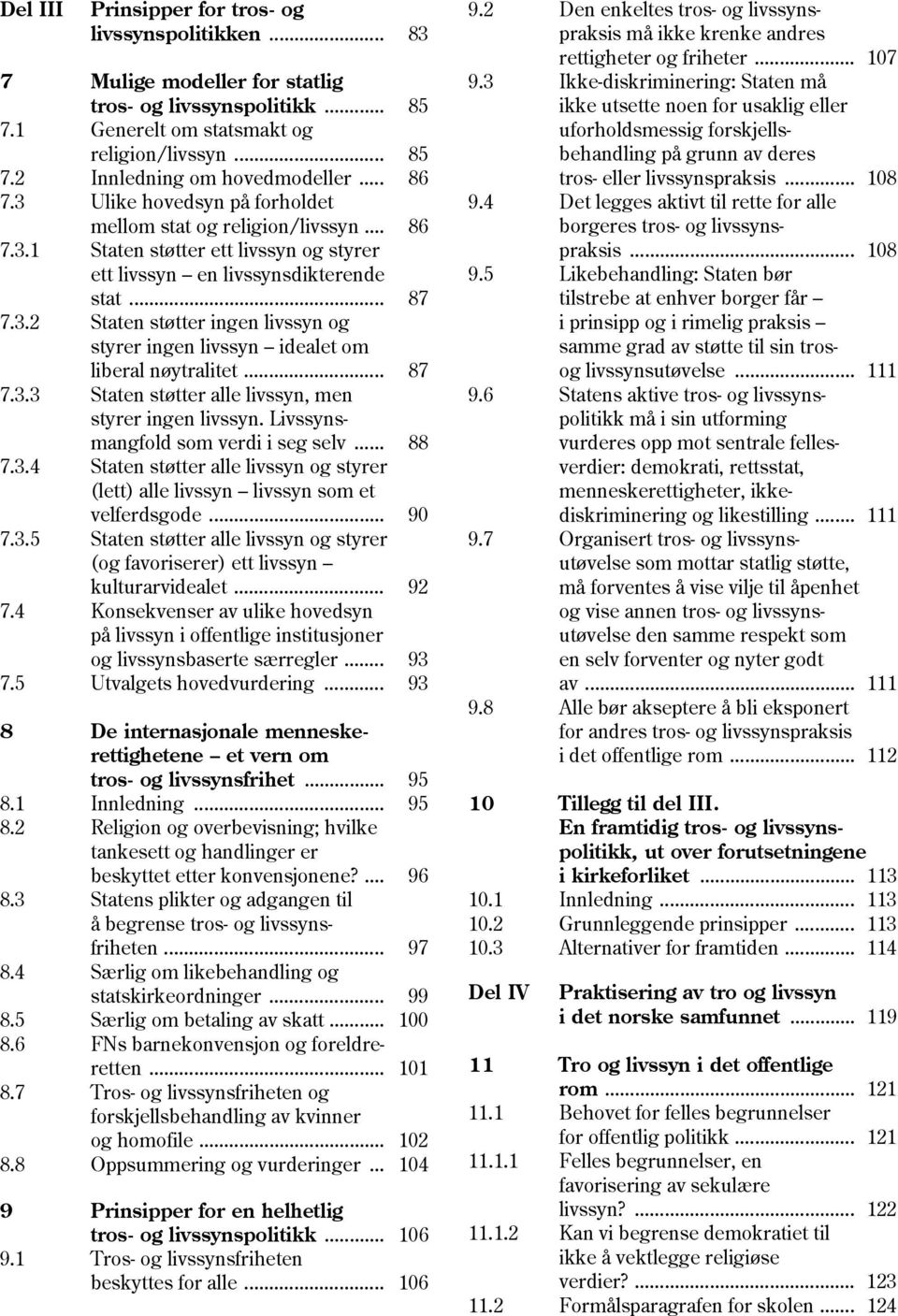 .. 87 7.3.3 Staten støtter alle livssyn, men styrer ingen livssyn. Livssyns- mangfold som verdi i seg selv... 88 7.3.4 Staten støtter alle livssyn og styrer (lett) alle livssyn livssyn som et velferdsgode.