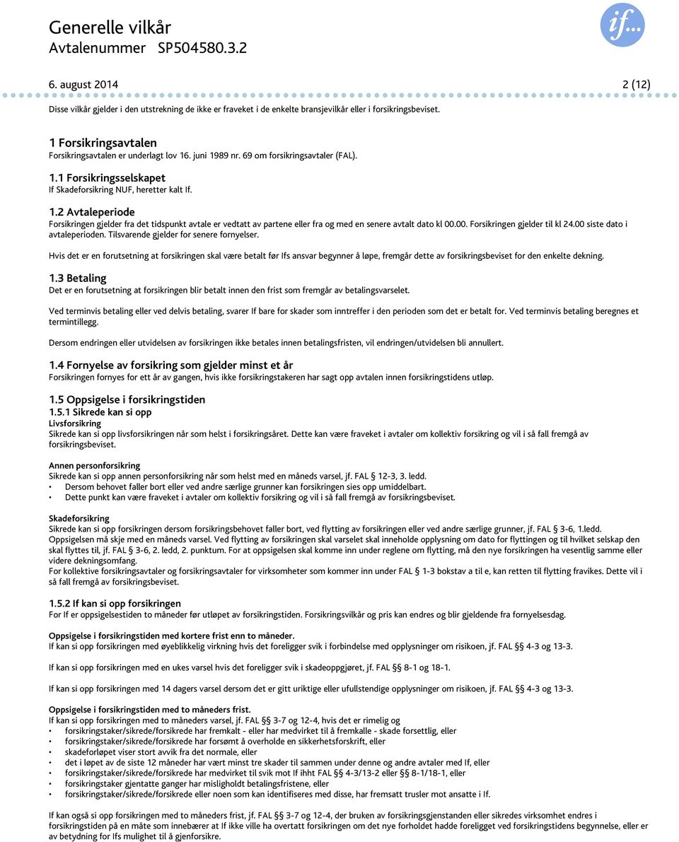 00. Forsikringen gjelder til kl 24.00 siste dato i avtaleperioden. Tilsvarende gjelder for senere fornyelser.