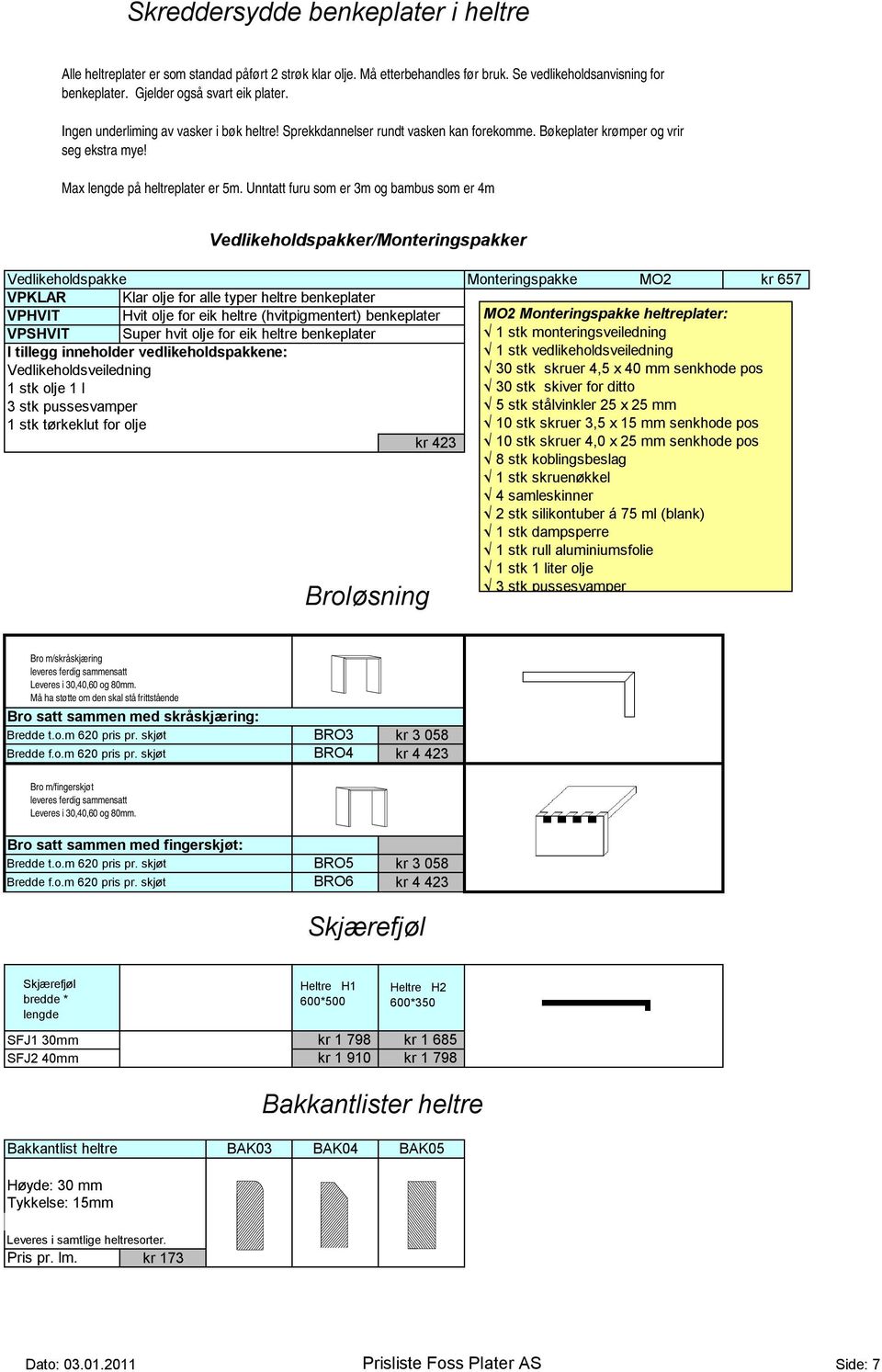 Unntatt furu som er 3m og bambus som er 4m Vedlikeholdspakker/Monteringspakker Vedlikeholdspakke Monteringspakke MO2 kr 657 VPKLAR Klar olje for alle typer heltre benkeplater VPHVIT Hvit olje for eik