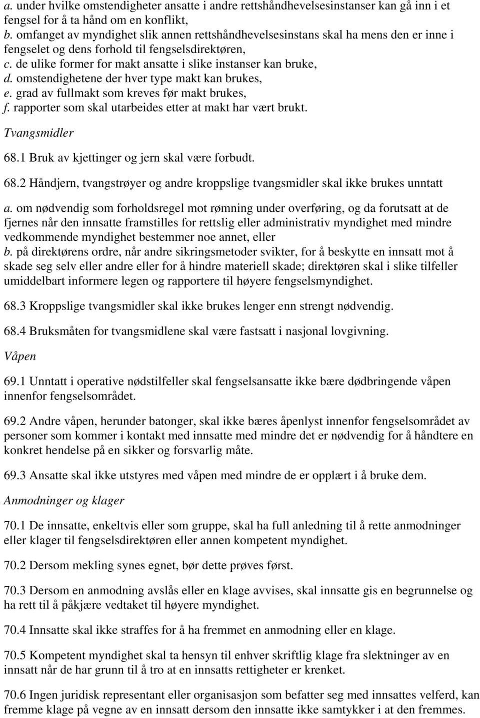 de ulike former for makt ansatte i slike instanser kan bruke, d. omstendighetene der hver type makt kan brukes, e. grad av fullmakt som kreves før makt brukes, f.