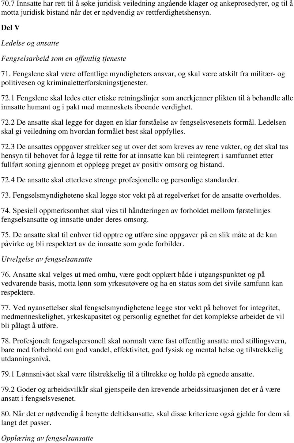 Fengslene skal være offentlige myndigheters ansvar, og skal være atskilt fra militær- og politivesen og kriminaletterforskningstjenester. 72.