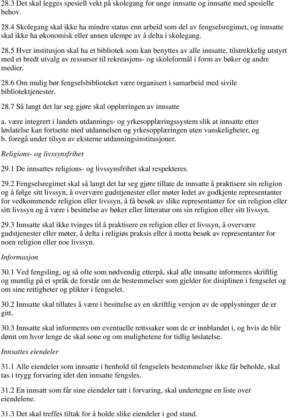 5 Hver institusjon skal ha et bibliotek som kan benyttes av alle innsatte, tilstrekkelig utstyrt med et bredt utvalg av ressurser til rekreasjons- og skoleformål i form av bøker og andre medier. 28.