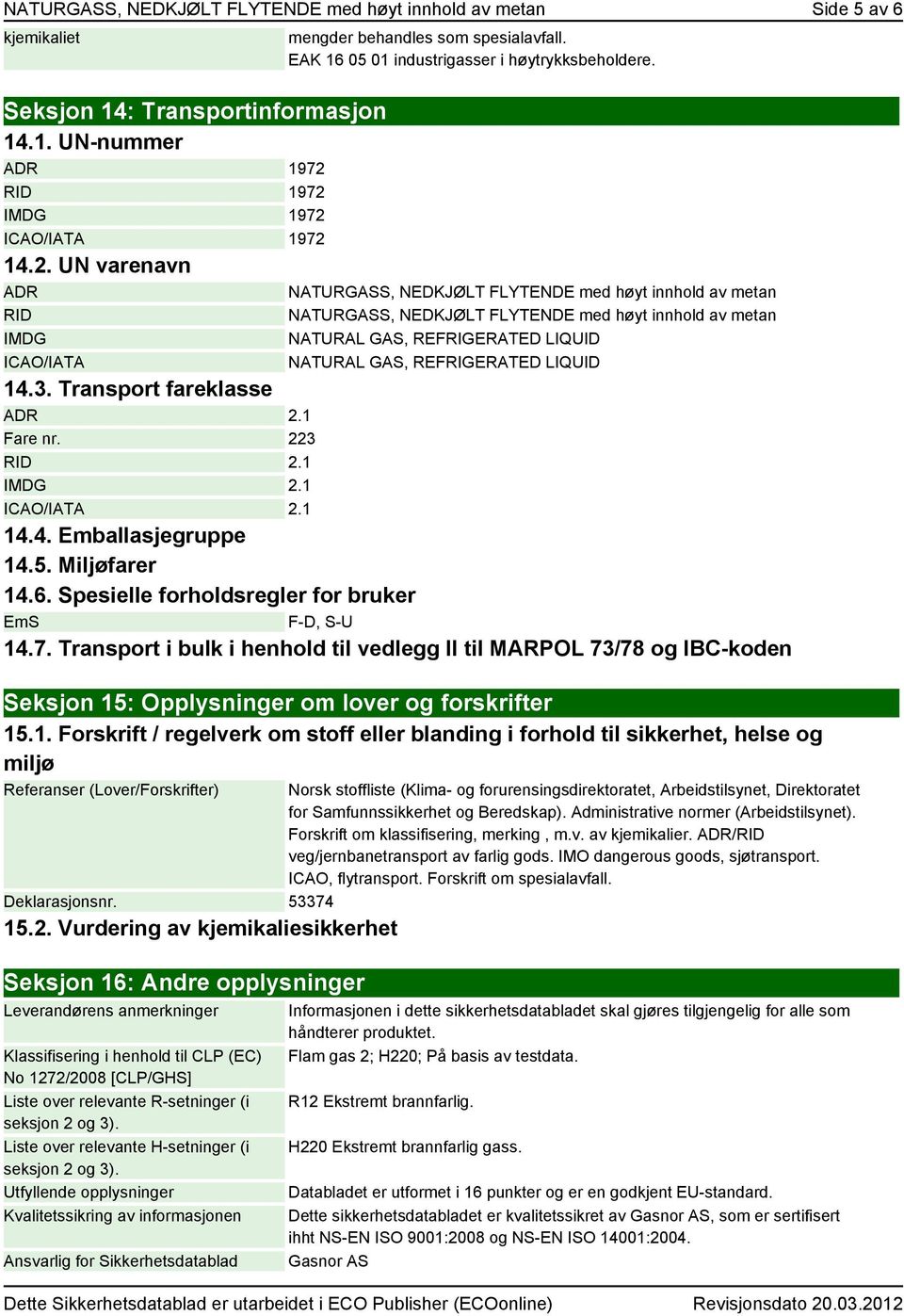 NATURGASS, NEDKJØLT FLYTENDE med høyt innhold av metan NATURGASS, NEDKJØLT FLYTENDE med høyt innhold av metan NATURAL GAS, REFRIGERATED LIQUID NATURAL GAS, REFRIGERATED LIQUID 14.3.