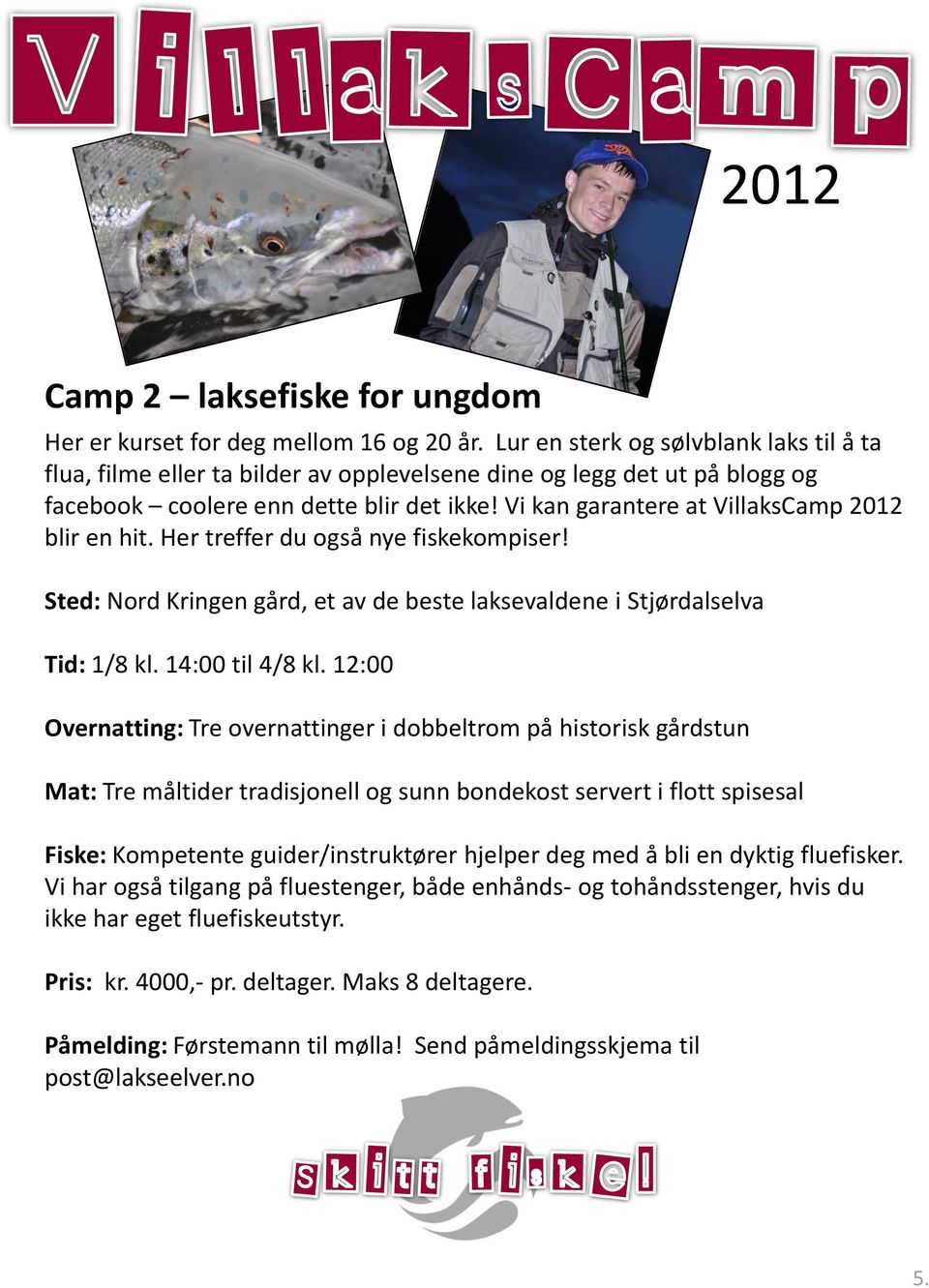 Vi kan garantere at VillaksCamp 2012 blir en hit. Her treffer du også nye fiskekompiser! Sted: Nord Kringen gård, et av de beste laksevaldene i Stjørdalselva Tid: 1/8 kl. 14:00 til 4/8 kl.