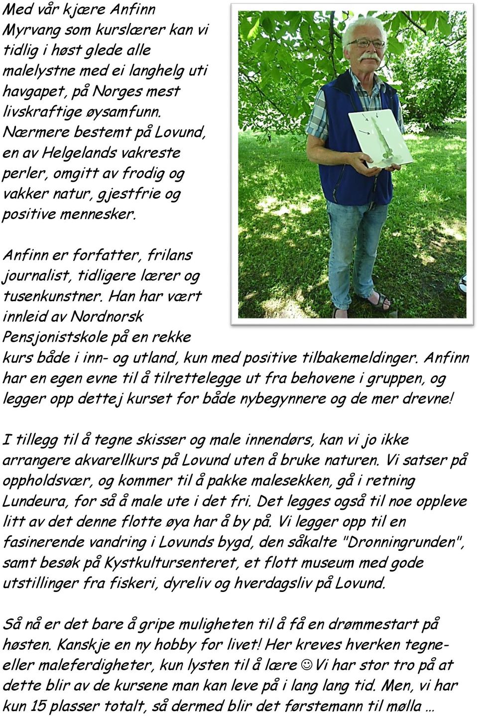 Anfinn er forfatter, frilans journalist, tidligere lærer og tusenkunstner. Han har vært innleid av Nordnorsk Pensjonistskole på en rekke kurs både i inn- og utland, kun med positive tilbakemeldinger.