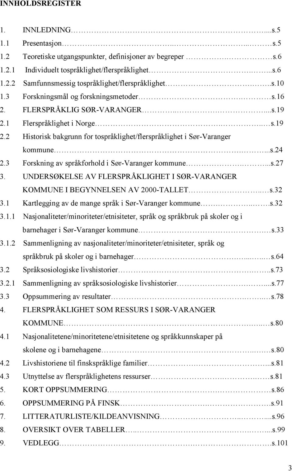 ...s.24 2.3 Forskning av språkforhold i Sør-Varanger kommune....s.27 3. UNDERSØKELSE AV FLERSPRÅKLIGHET I SØR-VARANGER KOMMUNE I BEGYNNELSEN AV 2000-TALLET.. s.32 3.