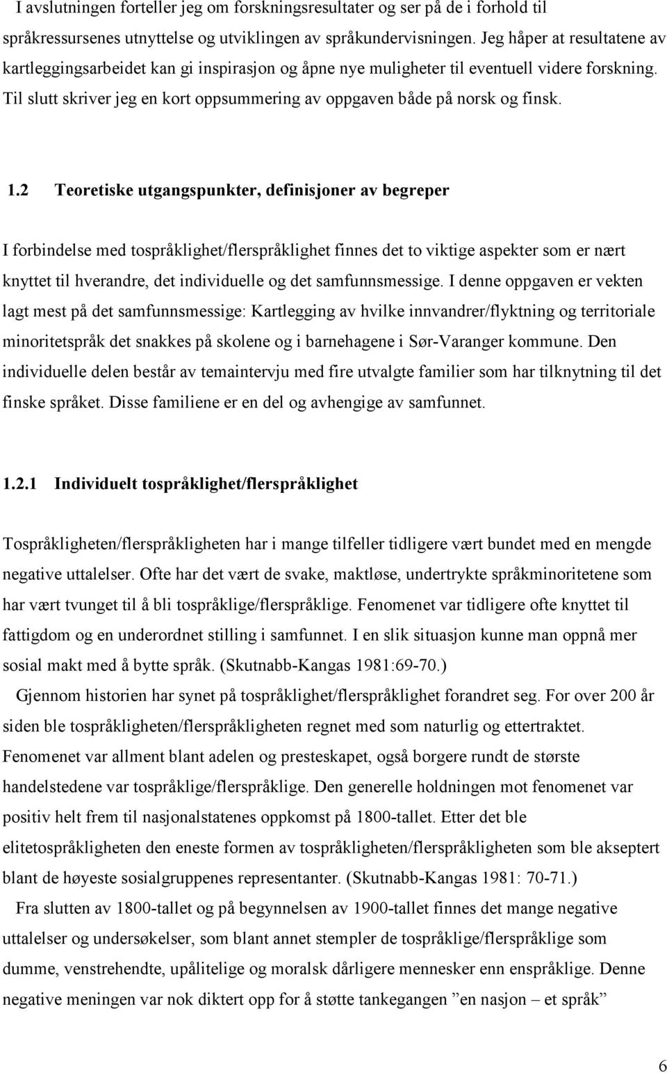 Til slutt skriver jeg en kort oppsummering av oppgaven både på norsk og finsk. 1.