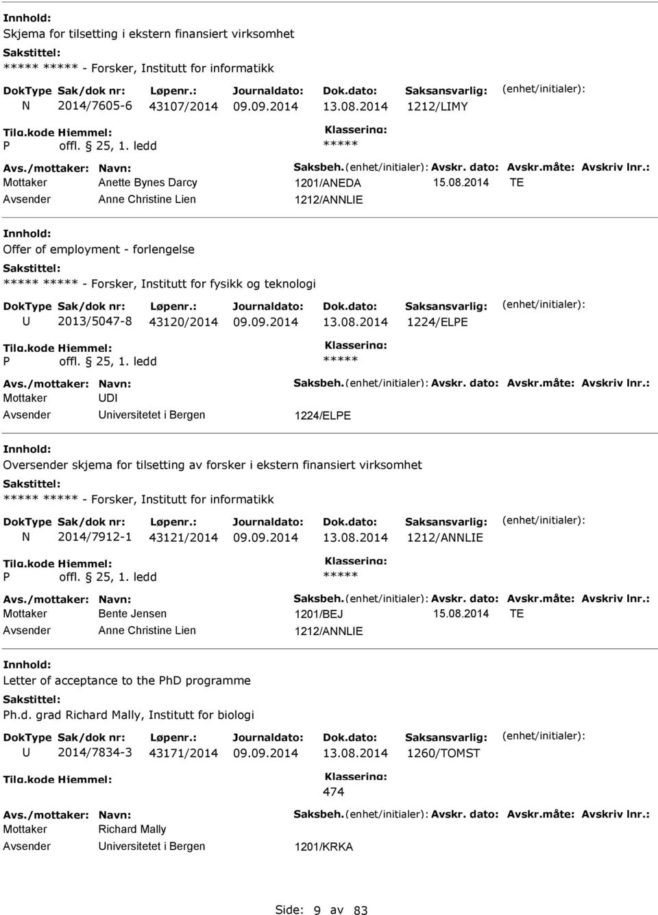 08.2014 1224/ELE Mottaker D niversitetet i Bergen 1224/ELE Oversender skjema for tilsetting av forsker i ekstern finansiert virksomhet - Forsker, nstitutt for informatikk 2014/7912-1 43121/2014 13.08.2014 1212/ALE Mottaker Bente Jensen 1201/BEJ 15.