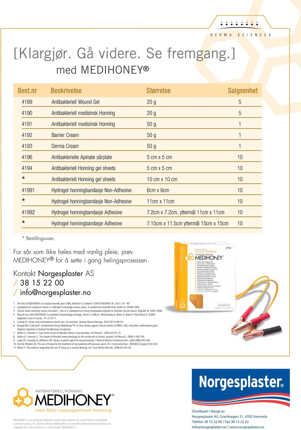 Cream 50 g 1 4196 Antibakterielle Apinate sårplate 5 cm x 5 cm 10 4194 Antibakteriell Honning gel sheets 5 cm x 5 cm 10 * Antibakteriell Honning gel sheets 10 cm x 10 cm 10 41991 Hydrogel