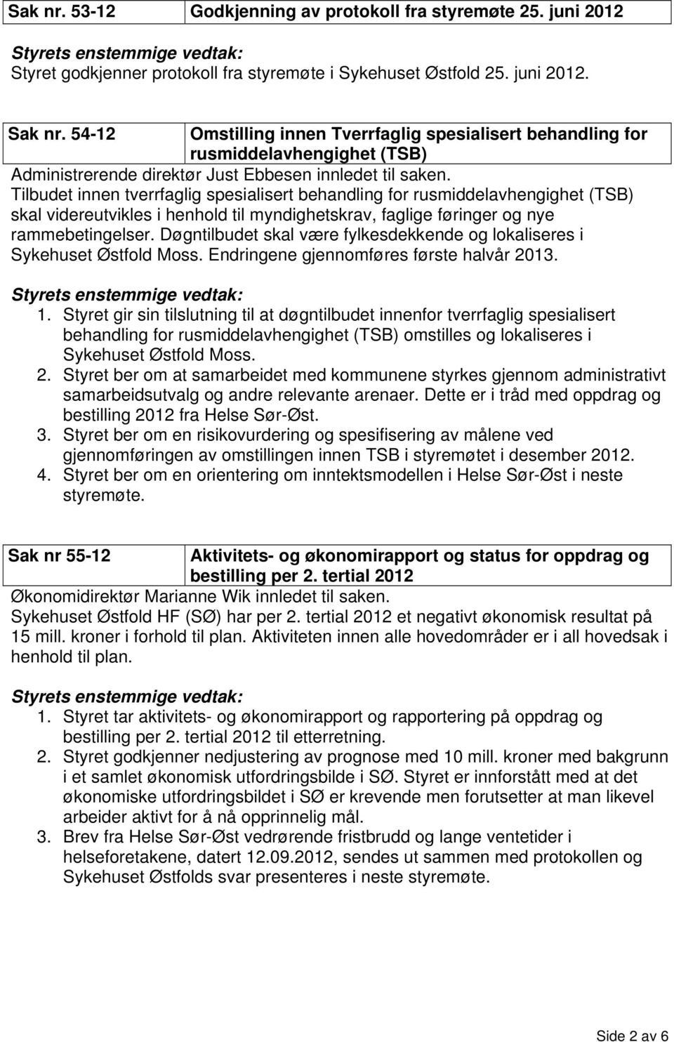 Tilbudet innen tverrfaglig spesialisert behandling for rusmiddelavhengighet (TSB) skal videreutvikles i henhold til myndighetskrav, faglige føringer og nye rammebetingelser.