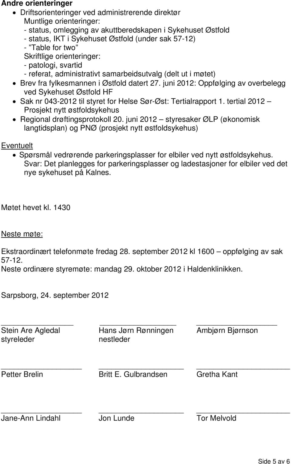 juni 2012: Oppfølging av overbelegg ved Sykehuset Østfold HF Sak nr 043-2012 til styret for Helse Sør-Øst: Tertialrapport 1. tertial 2012 Prosjekt nytt østfoldsykehus Regional drøftingsprotokoll 20.