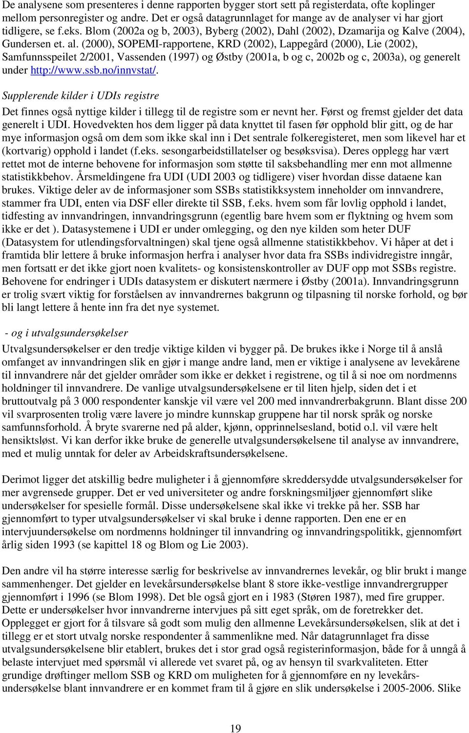 (2000), SOPEMI-rapportene, KRD (2002), Lappegård (2000), Lie (2002), Samfunnsspeilet 2/2001, Vassenden (1997) og Østby (2001a, b og c, 2002b og c, 2003a), og generelt under http://www.ssb.