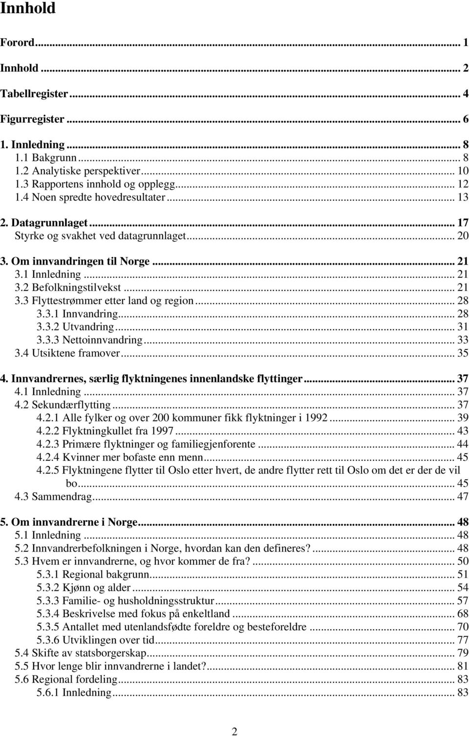 .. 28 3.3.1 Innvandring... 28 3.3.2 Utvandring... 31 3.3.3 Nettoinnvandring... 33 3.4 Utsiktene framover... 35 4. Innvandrernes, særlig flyktningenes innenlandske flyttinger... 37 4.1 Innledning.