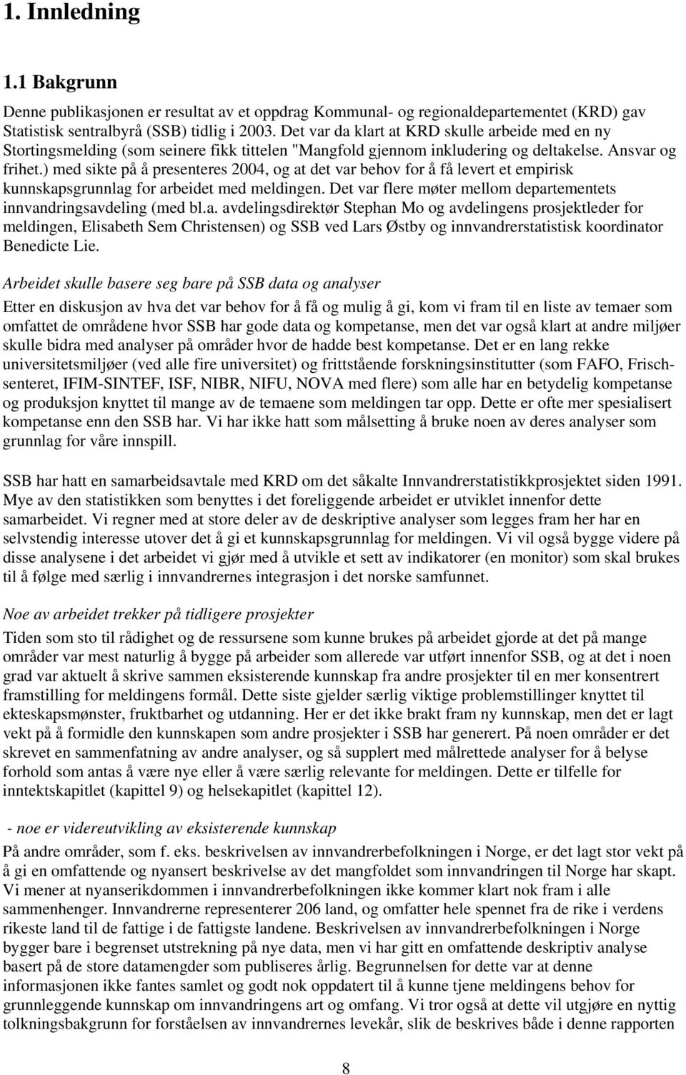 ) med sikte på å presenteres 2004, og at det var behov for å få levert et empirisk kunnskapsgrunnlag for arbeidet med meldingen. Det var flere møter mellom departementets innvandringsavdeling (med bl.