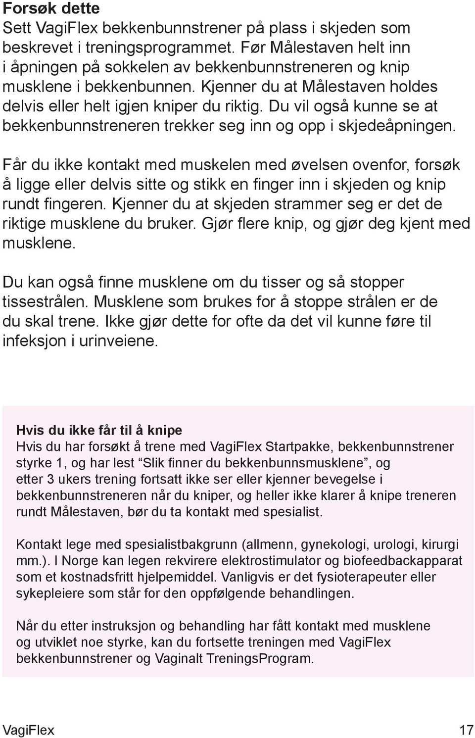 Får du ikke kontakt med muskelen med øvelsen ovenfor, forsøk å ligge eller delvis sitte og stikk en finger inn i skjeden og knip rundt fingeren.