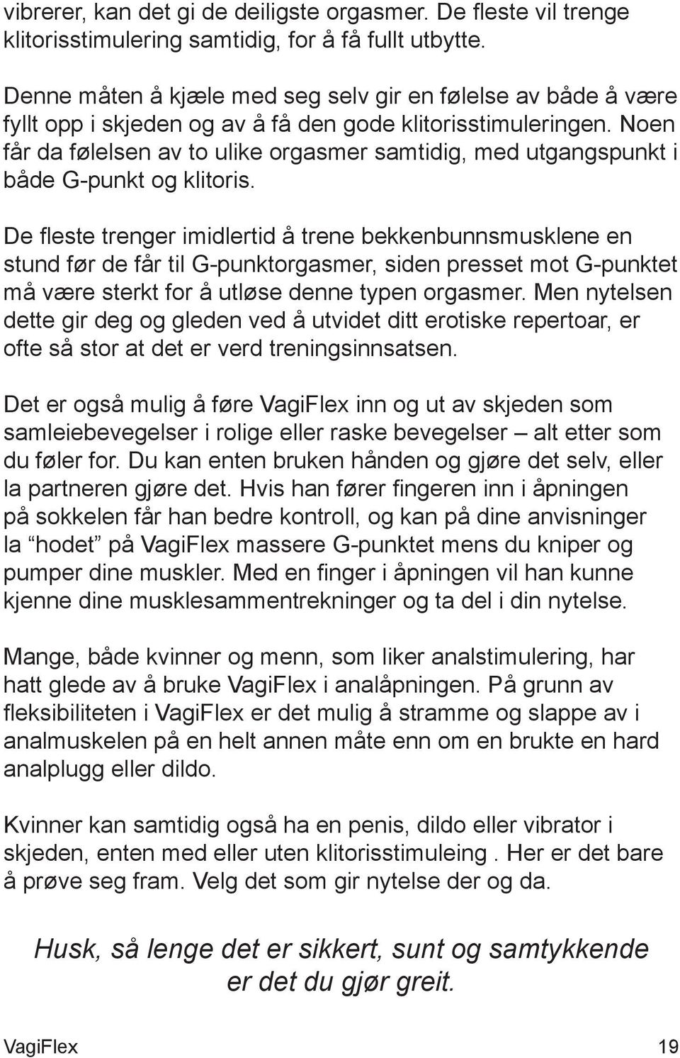 Noen får da følelsen av to ulike orgasmer samtidig, med utgangspunkt i både G-punkt og klitoris.