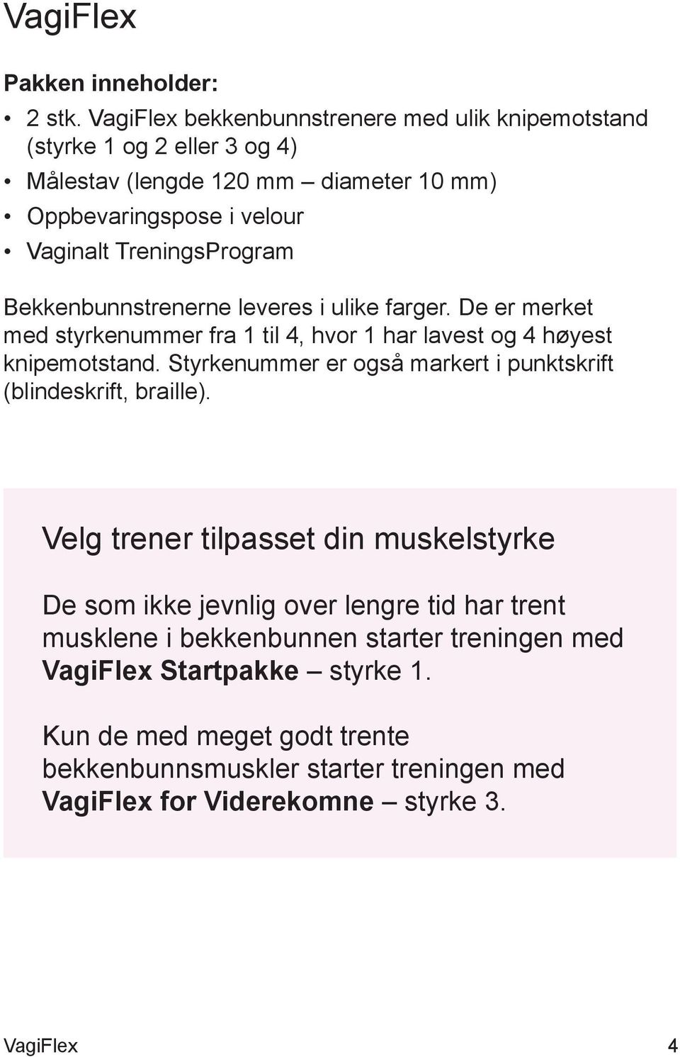 TreningsProgram Bekkenbunnstrenerne leveres i ulike farger. De er merket med styrkenummer fra 1 til 4, hvor 1 har lavest og 4 høyest knipemotstand.