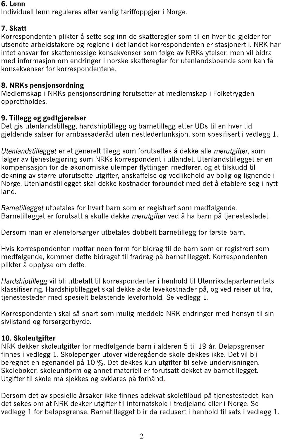 NRK har intet ansvar for skattemessige konsekvenser som følge av NRKs ytelser, men vil bidra med informasjon om endringer i norske skatteregler for utenlandsboende som kan få konsekvenser for