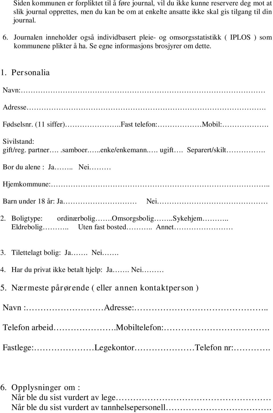 .fast telefon: Mobil:. Sivilstand: gift/reg. partner..samboer...enke/enkemann.. ugift. Separert/skilt. Bor du alene : Ja.. Nei Hjemkommune:.. Barn under 18 år: Ja Nei 2. Boligtype: ordinærbolig.