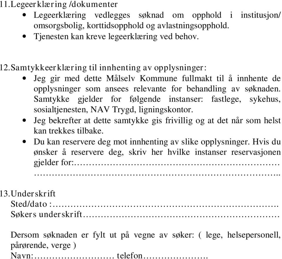 Samtykke gjelder for følgende instanser: fastlege, sykehus, sosialtjenesten, NAV Trygd, ligningskontor. Jeg bekrefter at dette samtykke gis frivillig og at det når som helst kan trekkes tilbake.