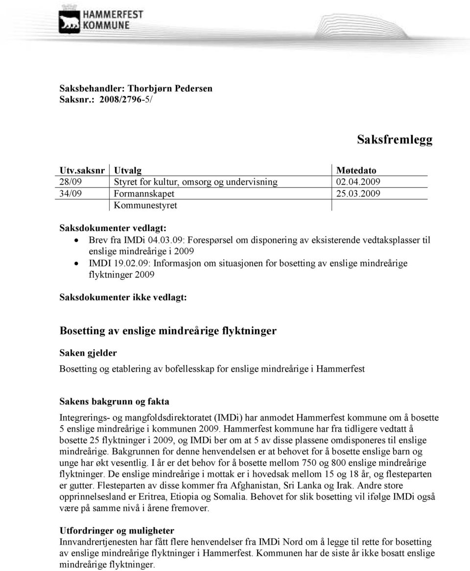 09: Informasjon om situasjonen for bosetting av enslige mindreårige flyktninger 2009 Saksdokumenter ikke vedlagt: Bosetting av enslige mindreårige flyktninger Saken gjelder Bosetting og etablering av