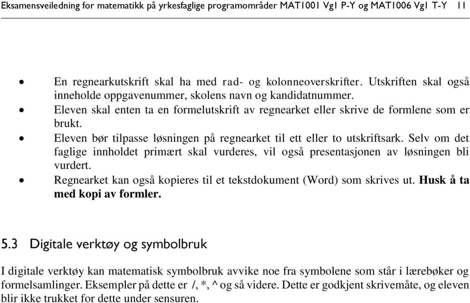 Eleven bør tilpasse løsningen på regnearket til ett eller to utskriftsark. Selv om det faglige innholdet primært skal vurderes, vil også presentasjonen av løsningen bli vurdert.