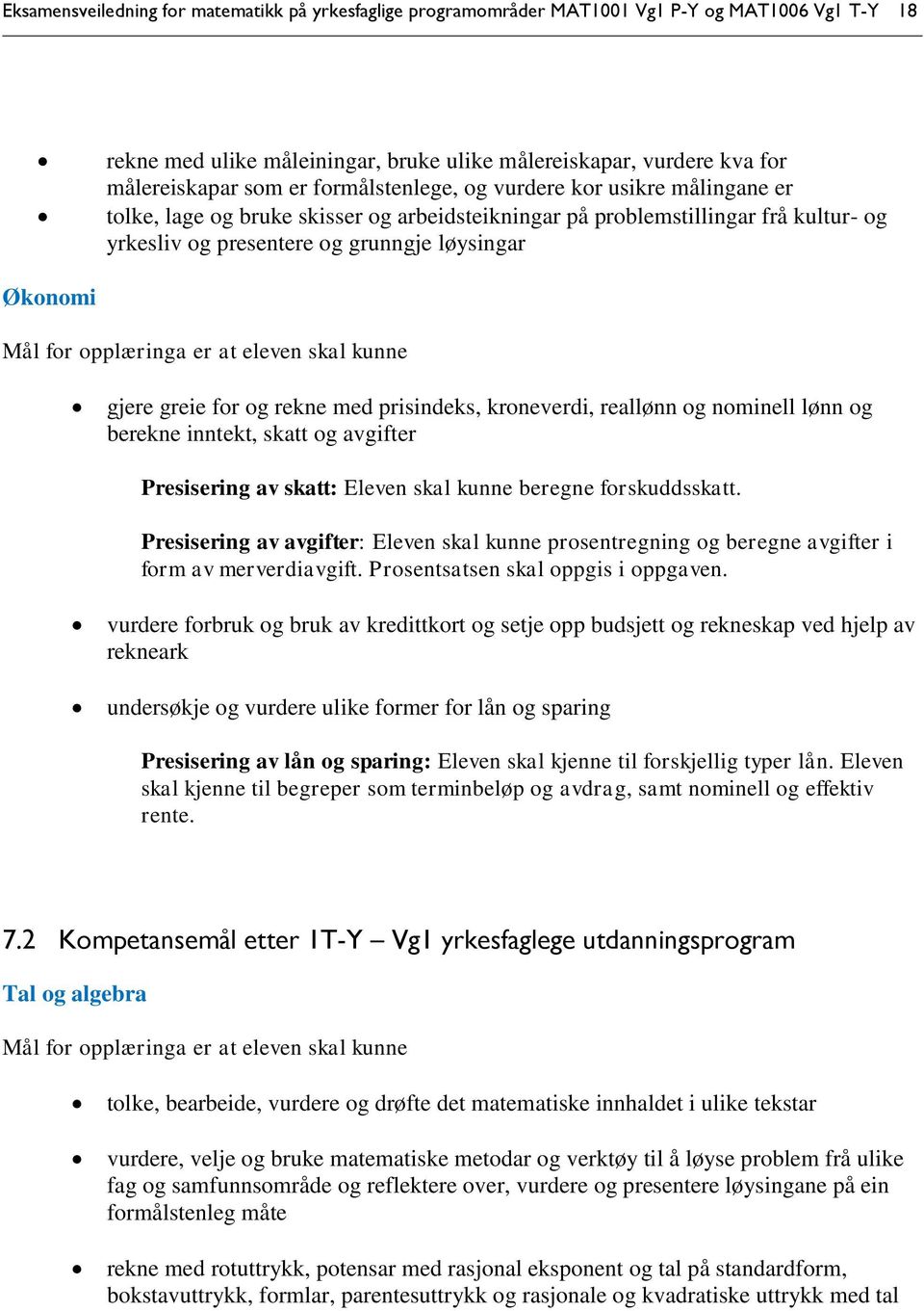 opplæringa er at eleven skal kunne gjere greie for og rekne med prisindeks, kroneverdi, reallønn og nominell lønn og berekne inntekt, skatt og avgifter Presisering av skatt: Eleven skal kunne beregne