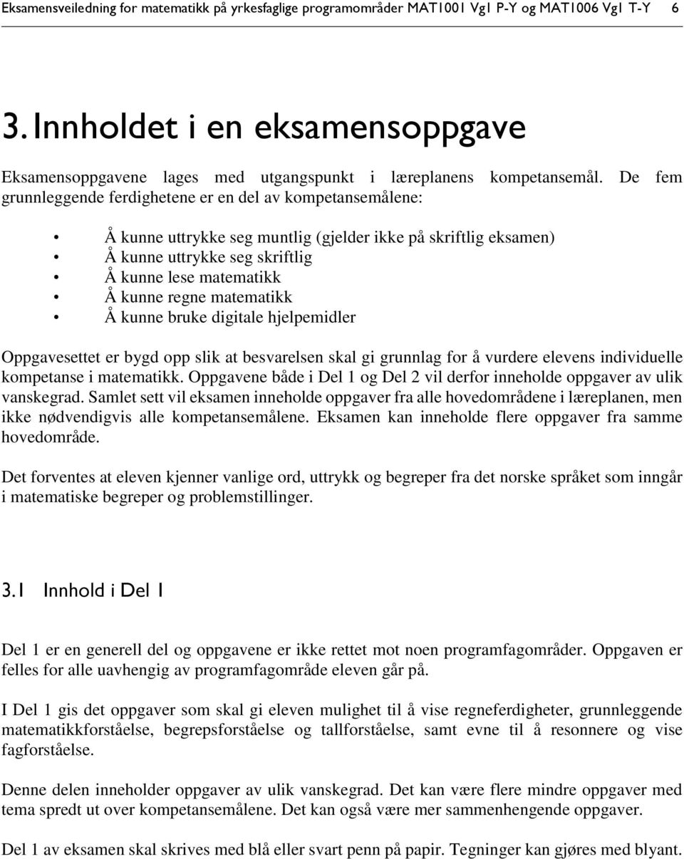 De fem grunnleggende ferdighetene er en del av kompetansemålene: Å kunne uttrykke seg muntlig (gjelder ikke på skriftlig eksamen) Å kunne uttrykke seg skriftlig Å kunne lese matematikk Å kunne regne