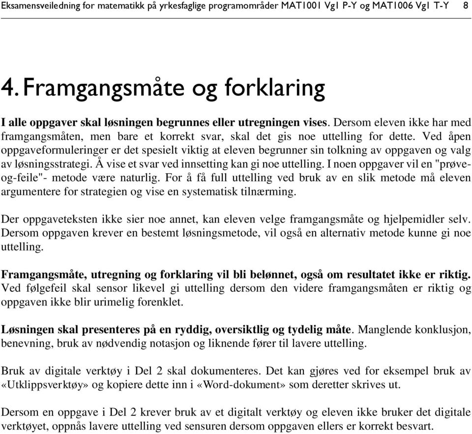 Ved åpen oppgaveformuleringer er det spesielt viktig at eleven begrunner sin tolkning av oppgaven og valg av løsningsstrategi. Å vise et svar ved innsetting kan gi noe uttelling.