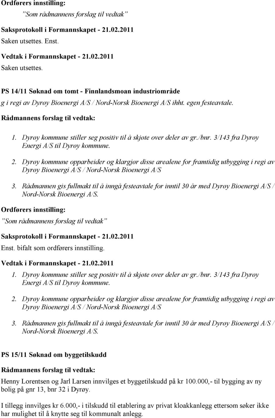 Dyrøy kommune opparbeider og klargjør disse arealene for framtidig utbygging i regi av Dyrøy Bioenergi A/S / Nord-Norsk Bioenergi A/S 3.