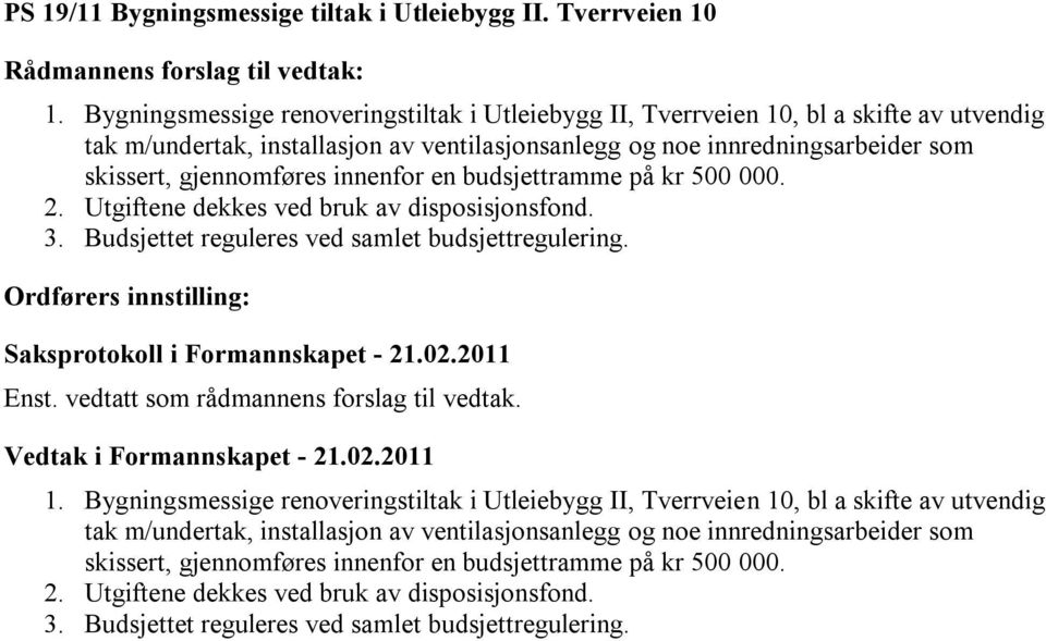 innenfor en budsjettramme på kr 500 000. 2. Utgiftene dekkes ved bruk av disposisjonsfond. 3. Budsjettet reguleres ved samlet budsjettregulering. Enst. vedtatt som rådmannens forslag til vedtak. 1.