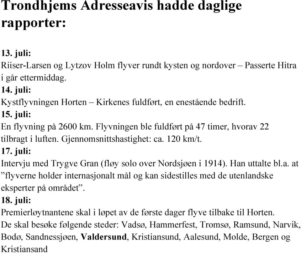 120 km/t. 17. juli: Intervju med Trygve Gran (fløy solo over Nordsjøen i 1914). Han uttalte bl.a. at flyverne holder internasjonalt mål og kan sidestilles med de utenlandske eksperter på området. 18.