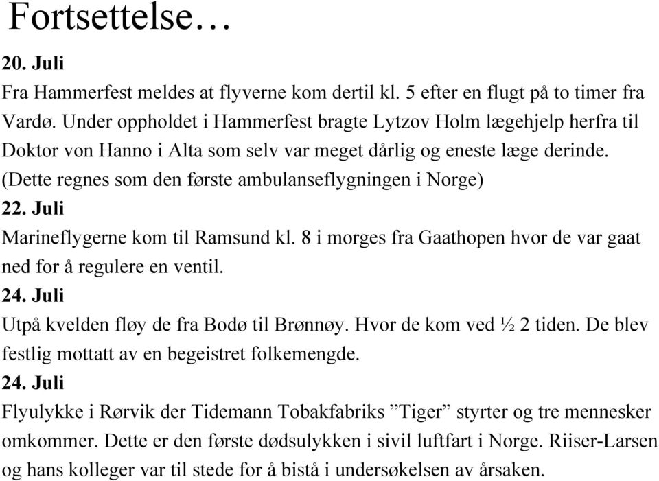(Dette regnes som den første ambulanseflygningen i Norge) 22. Juli Marineflygerne kom til Ramsund kl. 8 i morges fra Gaathopen hvor de var gaat ned for å regulere en ventil. 24.