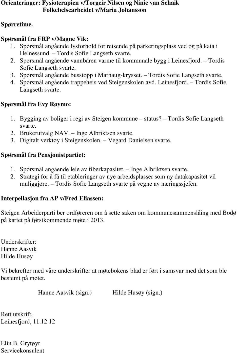 Tordis Sofie Langseth svarte. 3. Spørsmål angående busstopp i Marhaug-krysset. Tordis Sofie Langseth svarte. 4. Spørsmål angående trappeheis ved Steigenskolen avd. Leinesfjord.