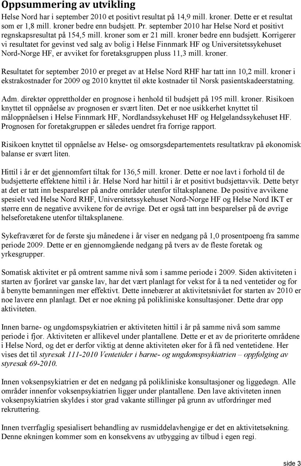 Korrigerer vi resultatet for gevinst ved salg av bolig i Helse Finnmark HF og Universitetssykehuset Nord-Norge HF, er avviket for foretaksgruppen pluss 11,3 mill. kroner.