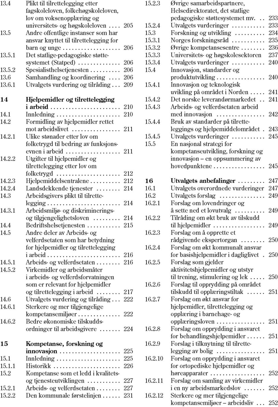 ......... 206 13.6 Samhandling og koordinering.... 206 13.6.1 Utvalgets vurdering og tilråding... 209 14 Hjelpemidler og tilrettelegging i arbeid....................... 210 14.