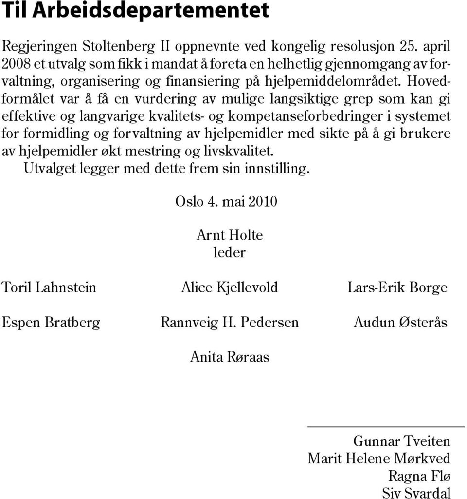 Hovedformålet var å få en vurdering av mulige langsiktige grep som kan gi effektive og langvarige kvalitets- og kompetanseforbedringer i systemet for formidling og forvaltning av hjelpemidler