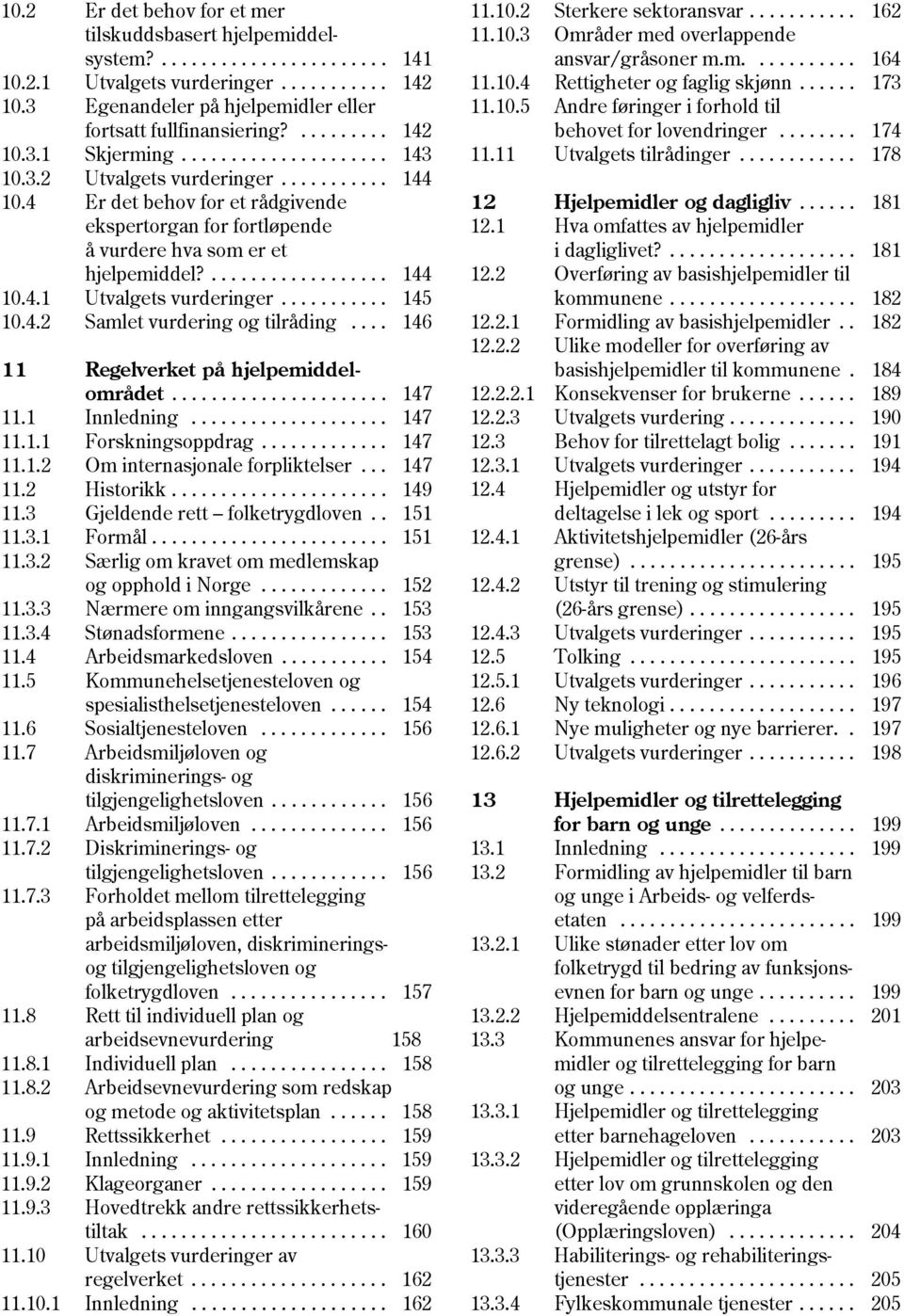 ......... 142 behovet for lovendringer........ 174 10.3.1 Skjerming..................... 143 11.11 Utvalgets tilrådinger............ 178 10.3.2 Utvalgets vurderinger........... 144 10.