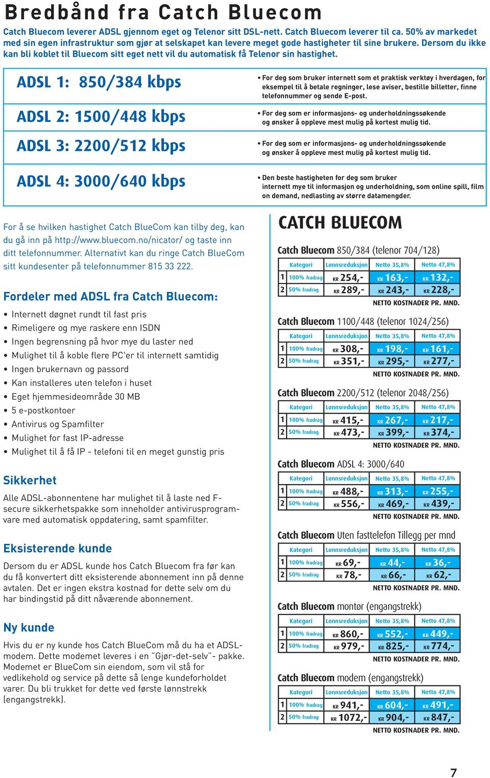 Dersom du ikke kan bli koblet til Bluecom sitt eget nett vil du automatisk få Telenor sin hastighet.