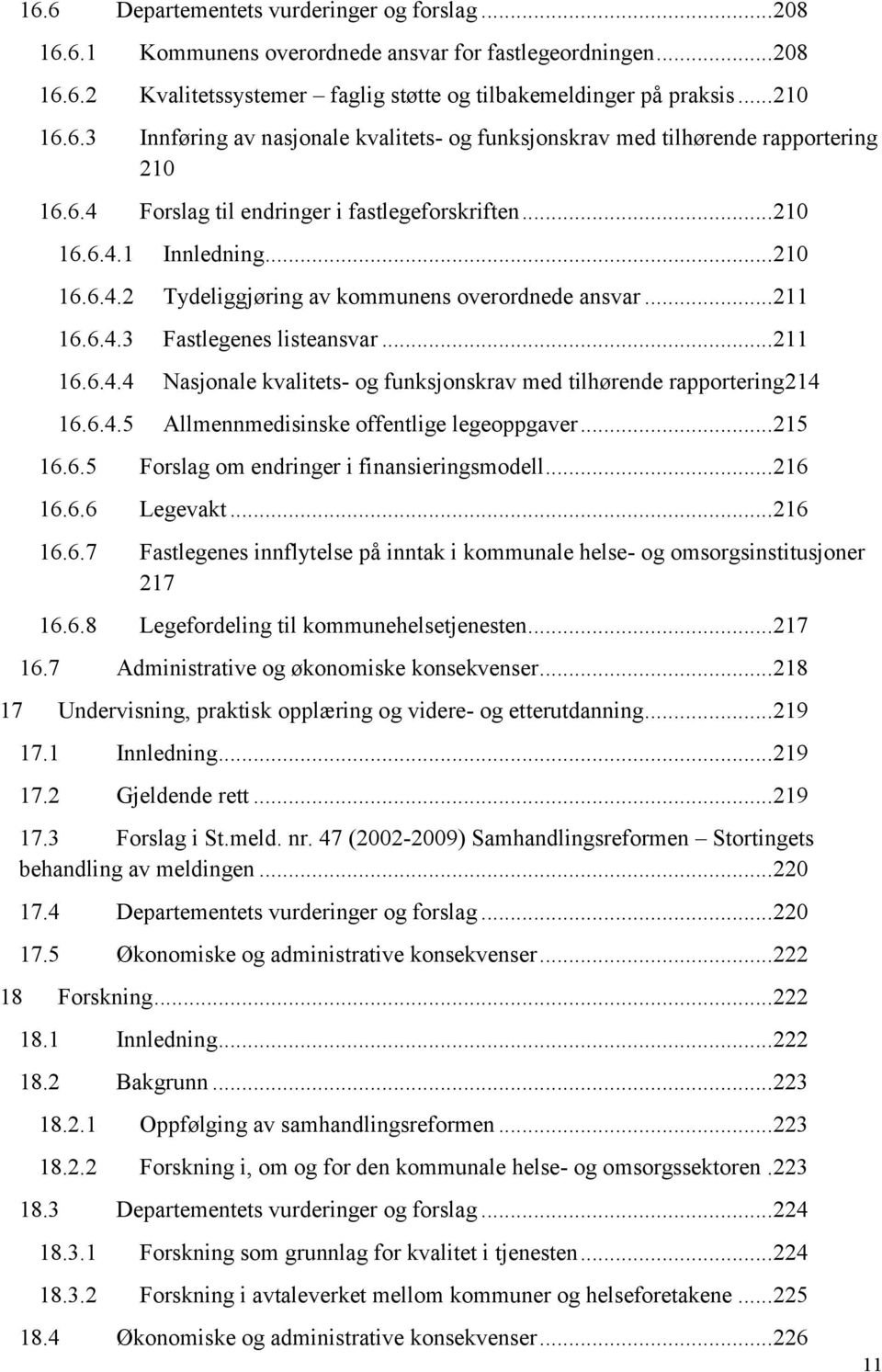 6.4.5 Allmennmedisinske offentlige legeoppgaver... 215 16.6.5 Forslag om endringer i finansieringsmodell... 216 16.6.6 Legevakt... 216 16.6.7 Fastlegenes innflytelse på inntak i kommunale helse- og omsorgsinstitusjoner 217 16.