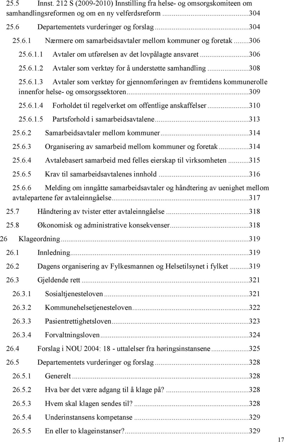 .. 309 25.6.1.4 Forholdet til regelverket om offentlige anskaffelser... 310 25.6.1.5 Partsforhold i samarbeidsavtalene... 313 25.6.2 Samarbeidsavtaler mellom kommuner... 314 25.6.3 Organisering av samarbeid mellom kommuner og foretak.