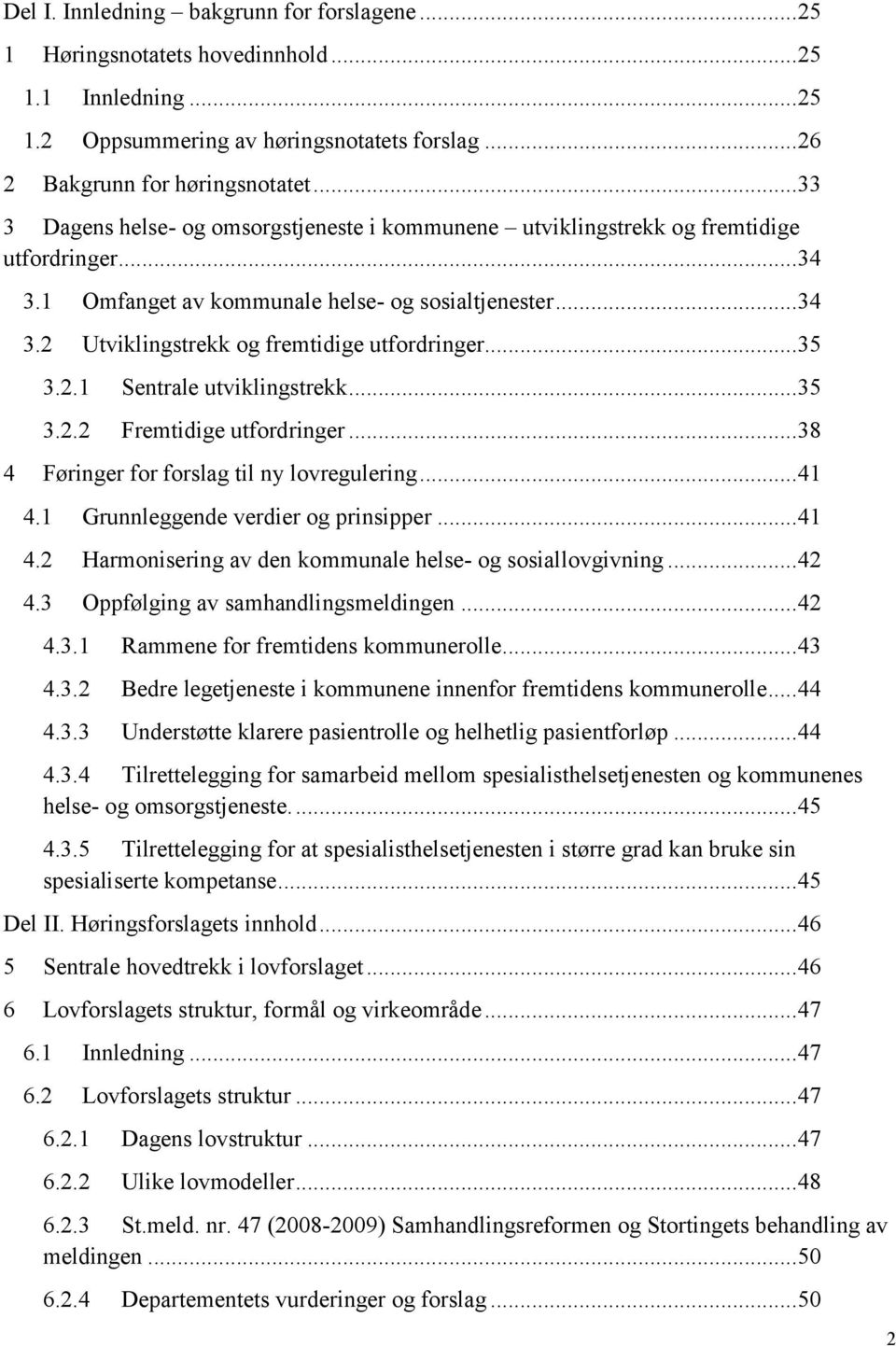 .. 35 3.2.1 Sentrale utviklingstrekk... 35 3.2.2 Fremtidige utfordringer... 38 4 Føringer for forslag til ny lovregulering... 41 4.1 Grunnleggende verdier og prinsipper... 41 4.2 Harmonisering av den kommunale helse- og sosiallovgivning.