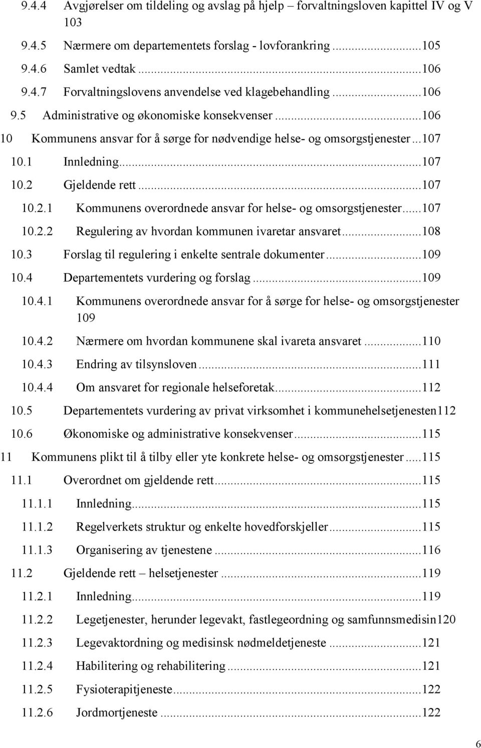 Gjeldende rett... 107 10.2.1 Kommunens overordnede ansvar for helse- og omsorgstjenester... 107 10.2.2 Regulering av hvordan kommunen ivaretar ansvaret... 108 10.