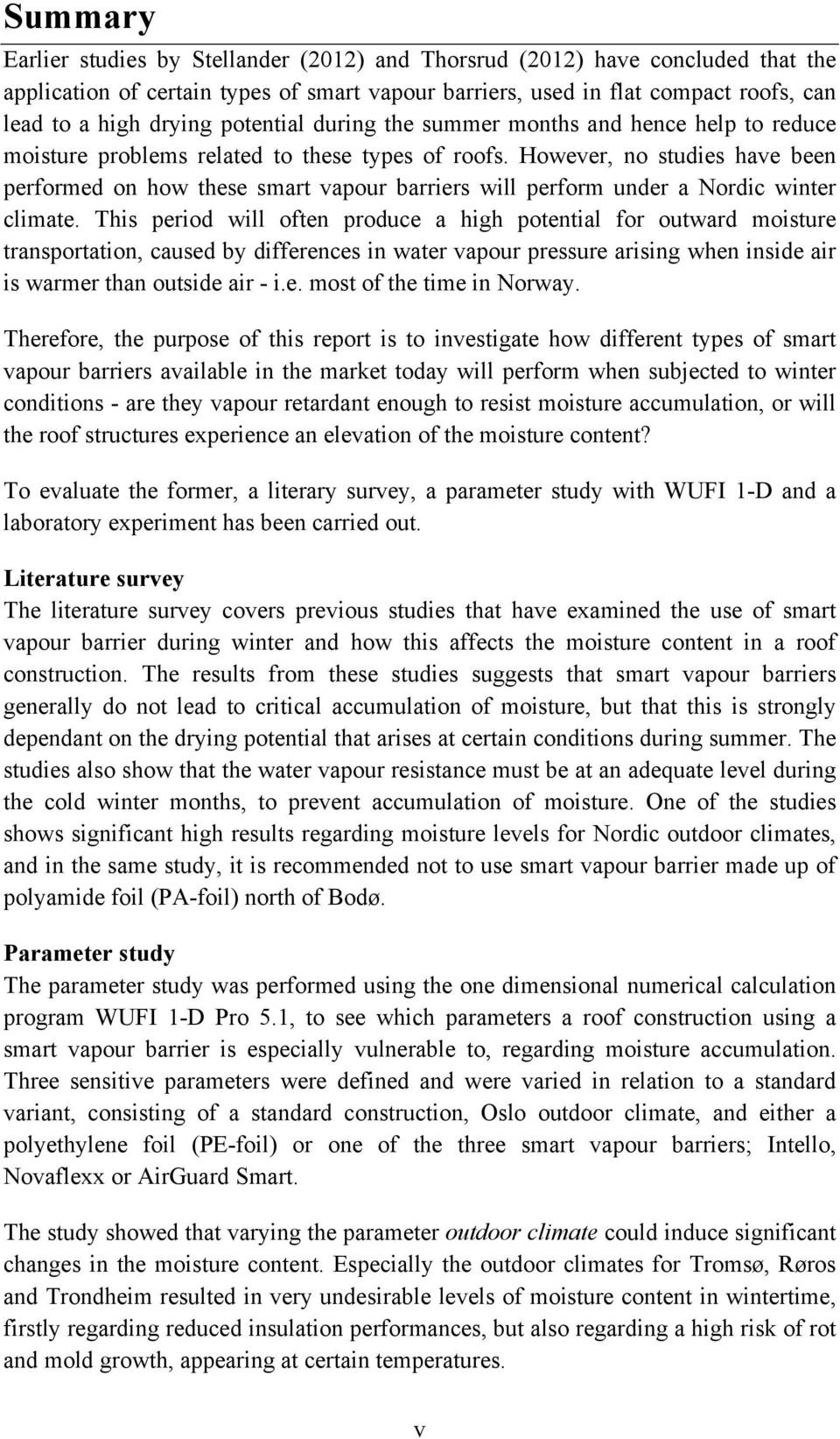 However, no studies have been performed on how these smart vapour barriers will perform under a Nordic winter climate.