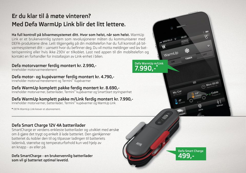 Lett tilgjengelig på din mobiltelefon har du full kontroll på bilvarmesystemet ditt uansett hvor du befinner deg. Du vil motta meldinger ved lav batterispenning eller hvis ikke 230V er tilkoblet.