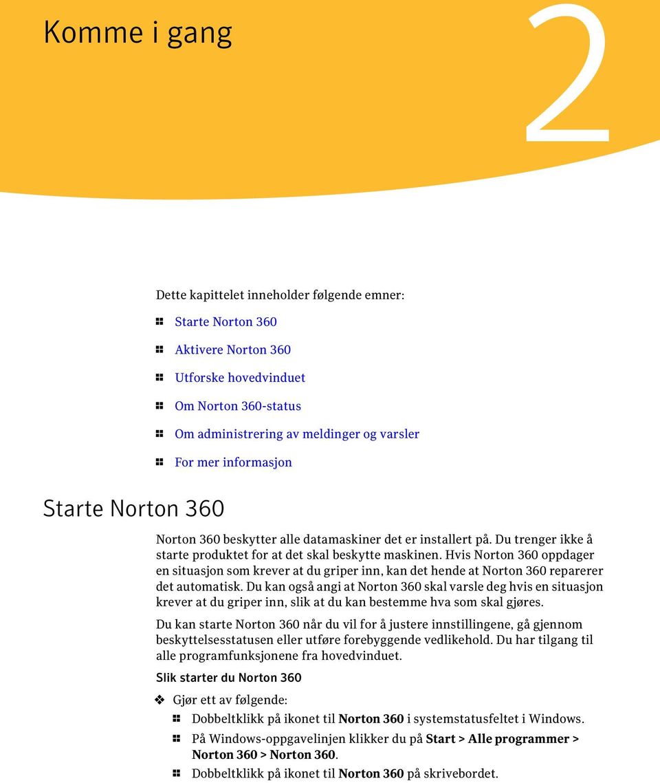 Hvis Norton 360 oppdager en situasjon som krever at du griper inn, kan det hende at Norton 360 reparerer det automatisk.