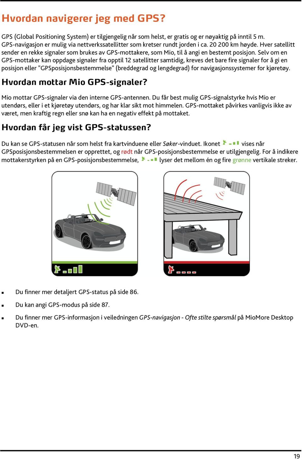 Hver satellitt sender en rekke signaler som brukes av GPS-mottakere, som Mio, til å angi en bestemt posisjon.